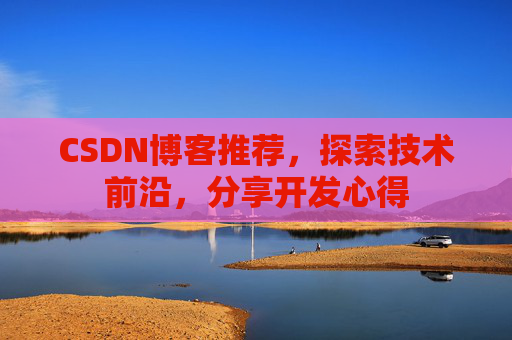 CSDN博客推荐,探索技术前沿,分享开发心得